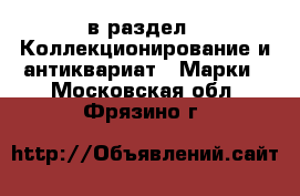  в раздел : Коллекционирование и антиквариат » Марки . Московская обл.,Фрязино г.